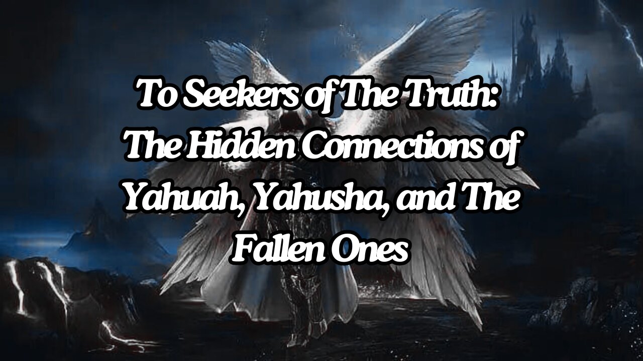 To Seekers of The Truth: The Hidden Connections of Yahuah, Yahusha, and The Fallen Ones