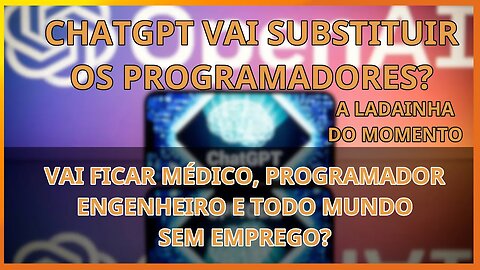 ChatGPT vai substituir os programadores? Vai ficar todo mundo desempregado? entenda essa mentira