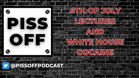 4th of July Lectures and White House Cocaine | Piss Off Podcast