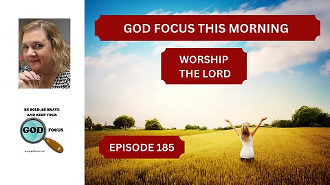 GOD FOCUS THIS MORNING EP-185 WORSHIP THE LORD