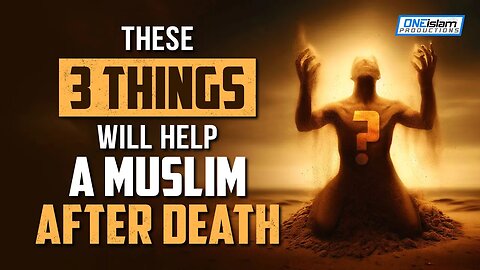 THESE 3 THINGS WILL HELP A MUSLIM AFTER DEATH