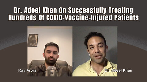 Dr. Adeel Khan On Successfully Treating Hundreds Of COVID-Vaccine-Injured Patients