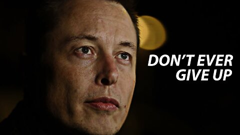 Elon Musk- I Never give up