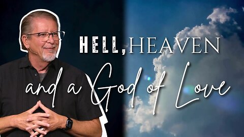 Sunday Worship: Hell, Heaven…and a God of Love - part 3 (9-8-24)