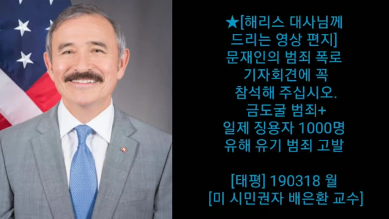 ★[해리스 대사님께 드리는 영상 편지] 문재인의 범죄 폭로 기자회견에 꼭 참석해 주십시오. 금도굴 범죄+일제 징용자 1000명 유해 유기 범죄 고발 [태평] 190318 월