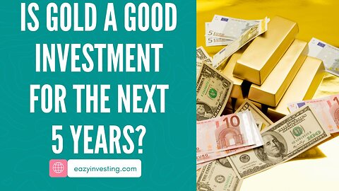 Is Gold a Good Investment for the Next 5 Years?