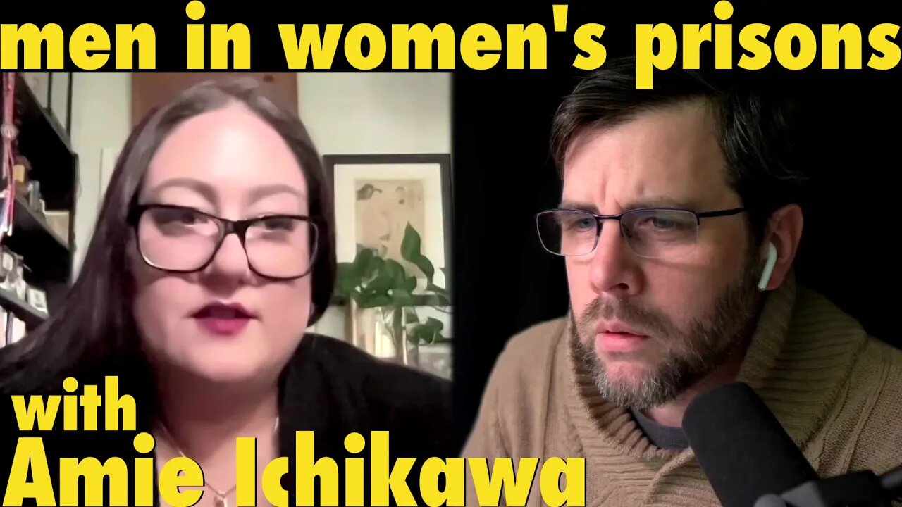 Men in Women's Prisons: What Could Go Wrong? | with Amie Ichikawa