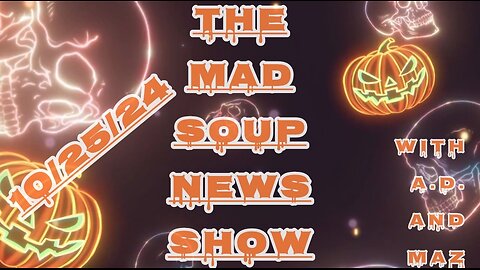 The Mad Soup News Show #19 | 10/25/24 |