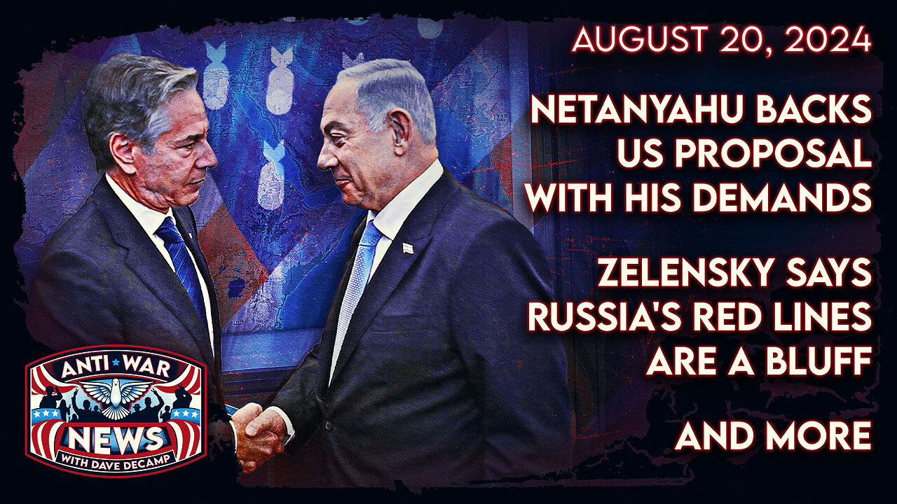 Netanyahu Backs US Proposal With His Demands, Zelensky Says Russia's Red Lines Are a Bluff, and More