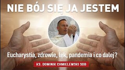 ks. Dominik Chmielewski - NIE BÓJ SIĘ, JA JESTEM - Eucharystia, zdrowie, lęk, pandemia i co dalej?