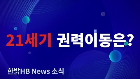 [한밝HB News] 21세기 권력 이동은? 220402(토)