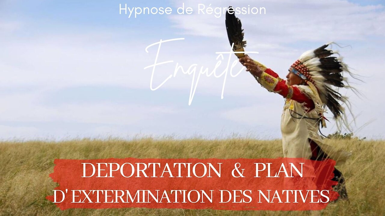 Enquête 68 - DEPORTATION & PLAN D'EXTERMINATION DES "NATIVE AMERICAN" - HYPNOSE CONSCIENCE LIBEREE