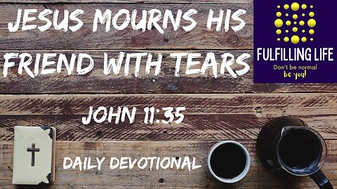 Jesus Shows Us His Grief - John 11:35 - Fulfilling Life Daily Devotional