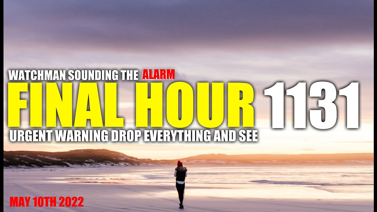 FINAL HOUR 1131 - URGENT WARNING DROP EVERYTHING AND SEE - WATCHMAN SOUNDING THE ALARM