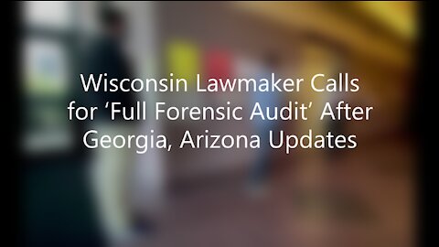 Wisconsin Lawmaker Calls for ‘Full Forensic Audit’ After Georgia, Arizona Updates