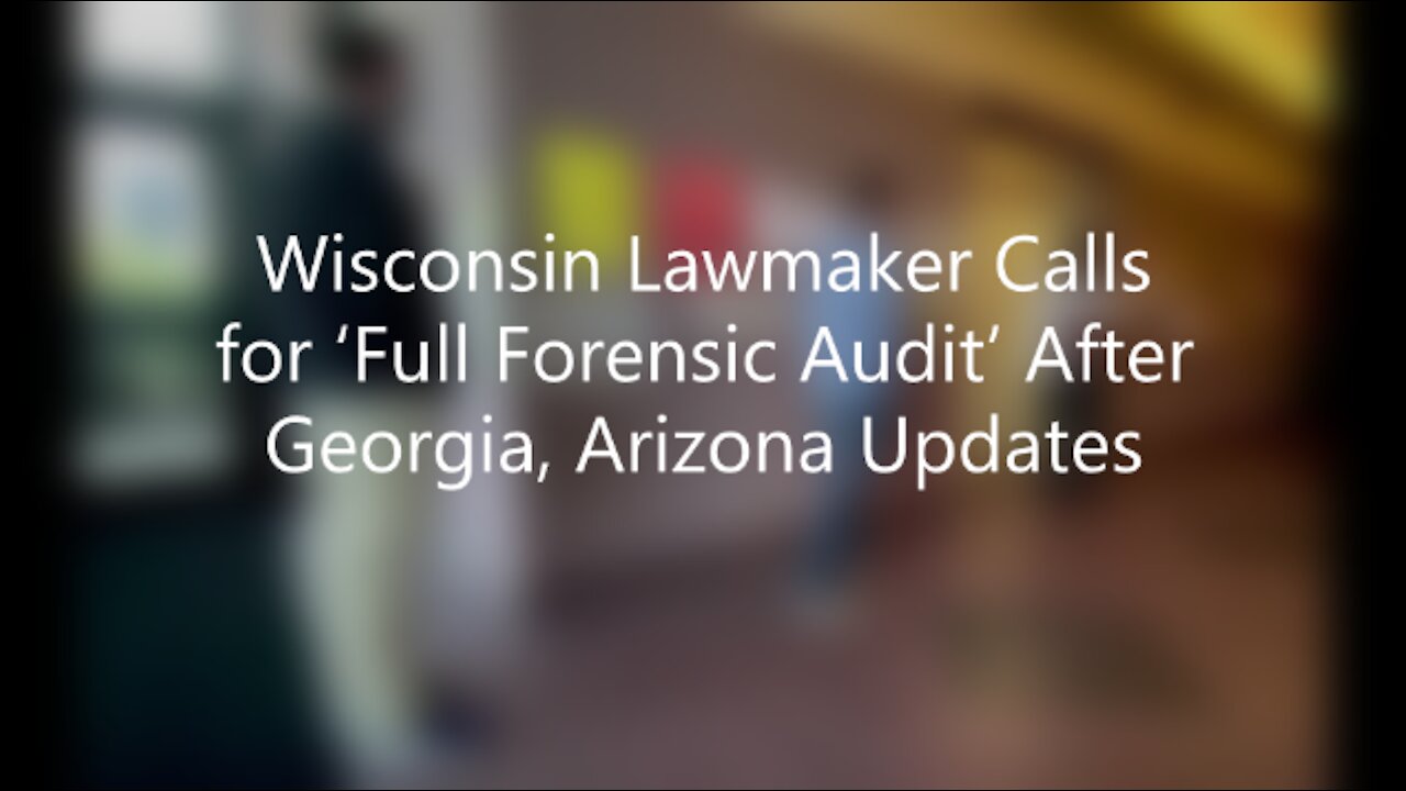 Wisconsin Lawmaker Calls for ‘Full Forensic Audit’ After Georgia, Arizona Updates