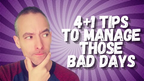 4+1 tips to manage those bad days