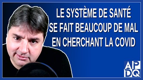 Le système de santé se fait beaucoup de mal en cherchant la Covid