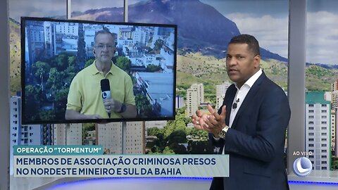 Operação Tormentum: Membros de Associação Criminosa Presos no Nordeste Mineiro e Sul da Bahia.