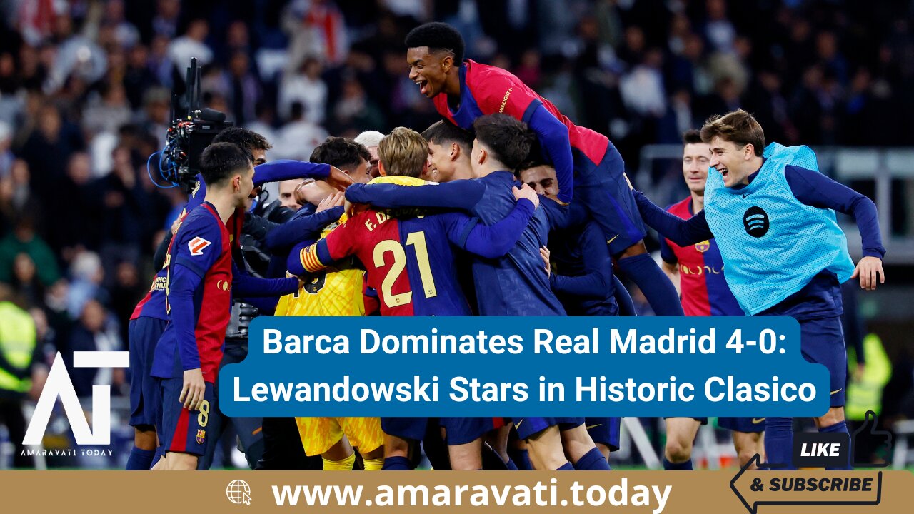 Barca Dominates Real Madrid 4 0 Lewandowski Stars in Historic Clasico | Amaravati Today