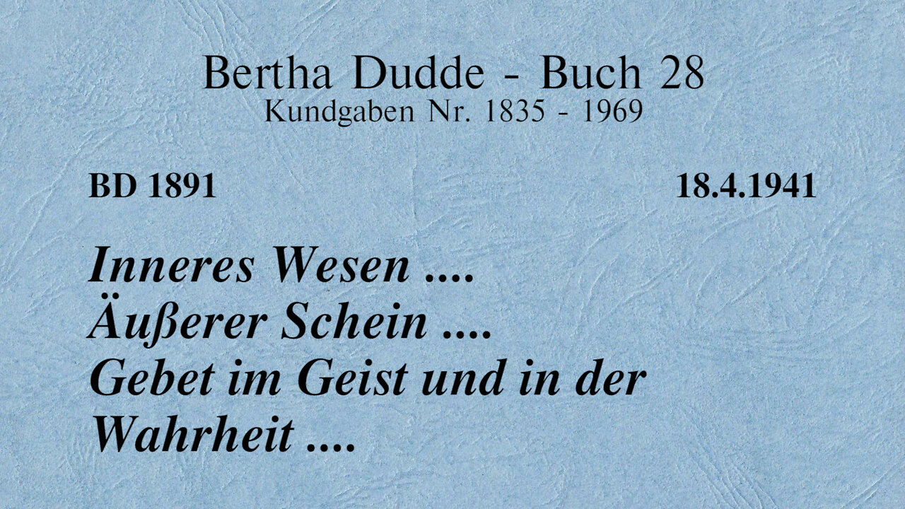 BD 1891 - INNERES WESEN .... ÄUSSERER SCHEIN .... GEBET IM GEIST UND IN DER WAHRHEIT ....