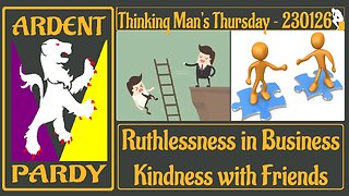 Thinking Man's Thursday ~ 230126 ~ Ruthlessness in Business, Kindness with Friends
