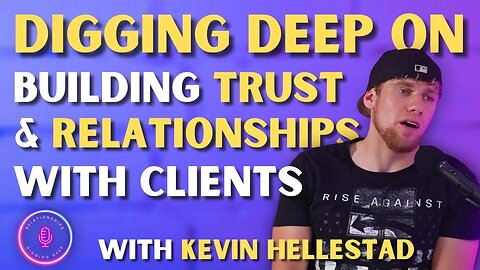 Digging Deep On Building Trust and Relationships With Clients