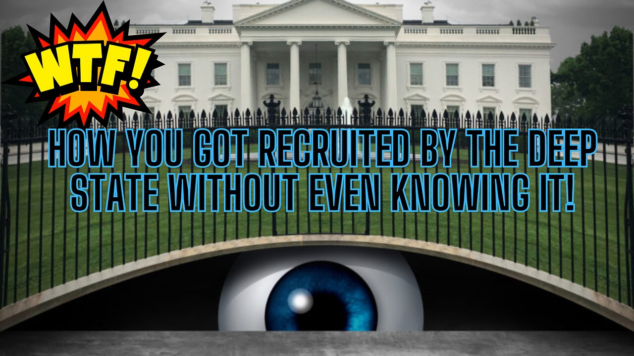 HOW YOU GOT RECRUITED BY THE DEEP STATE and didn't even know it!