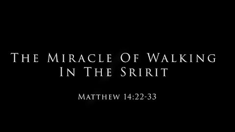 The Miracle Of Walking In The Spirit: Matthew 14:22-33