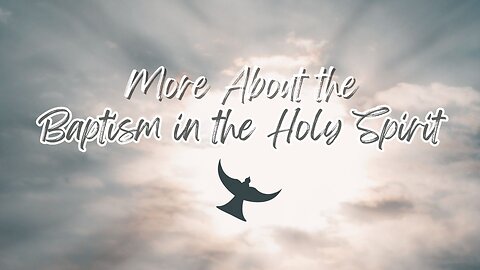 "More About the Baptism in the Holy Spirit" - Worship Service - September 1, 2024