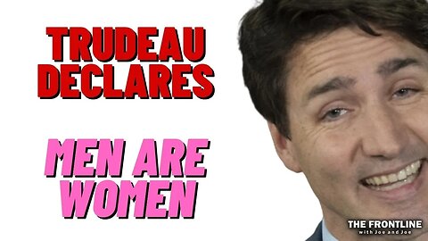 Justin Trudeau Says that Men are Women!