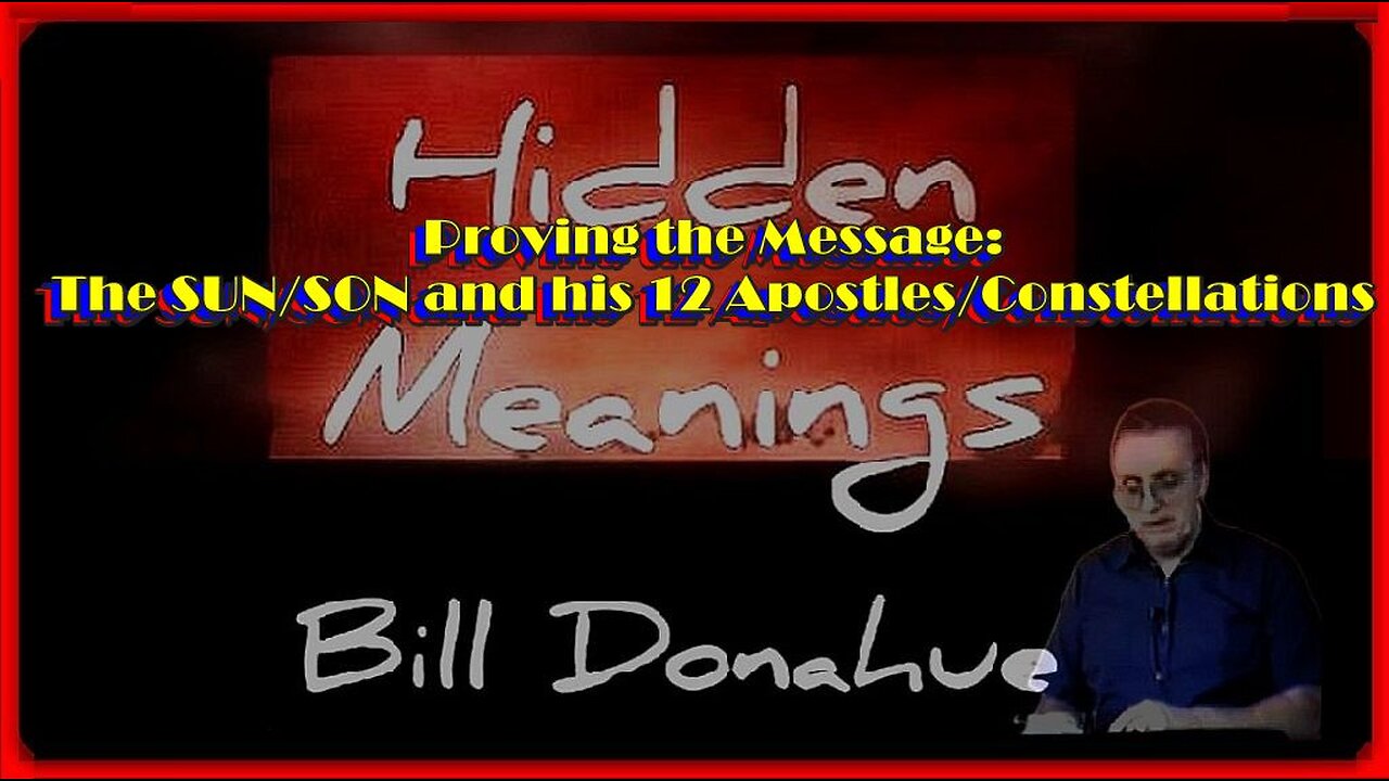 Proving the Message: The SUN/SON and his 12 Apostles/Constellations • William 'Bill' Donahue