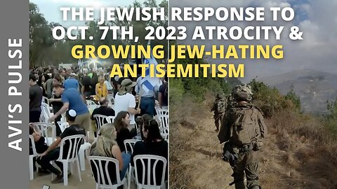 The Jewish Response to Oct. 7th, 2023 Atrocity & Growing Jew-Hating Antisemitism