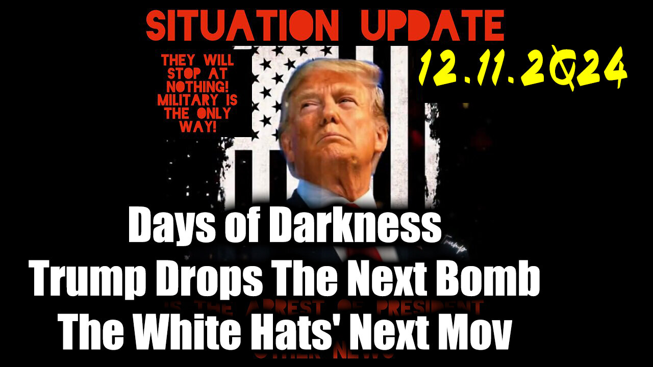 Situation Update 12.11.24 ~ Trump Drops The Next Bomb. Days of Darkness. The White Hats' Next Move