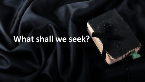 Sermon Only | What shall we seek? | 20220807