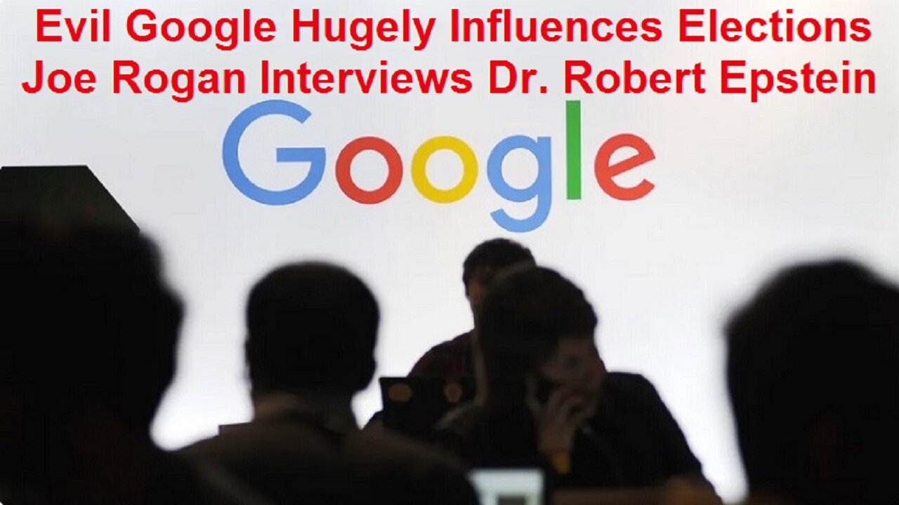 Evil Google Hugely Influences Elections Joe Rogan Interviews Dr. Robert Epstein