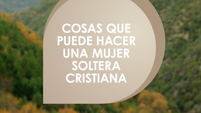 Cosas que puede hacer una mujer soltera cristiana