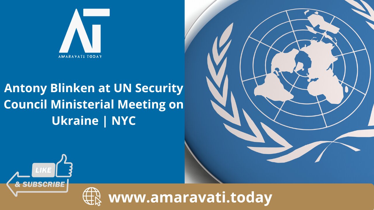 Antony Blinken at UN Security Council Ministerial Meeting on Ukraine | Amaravati Today