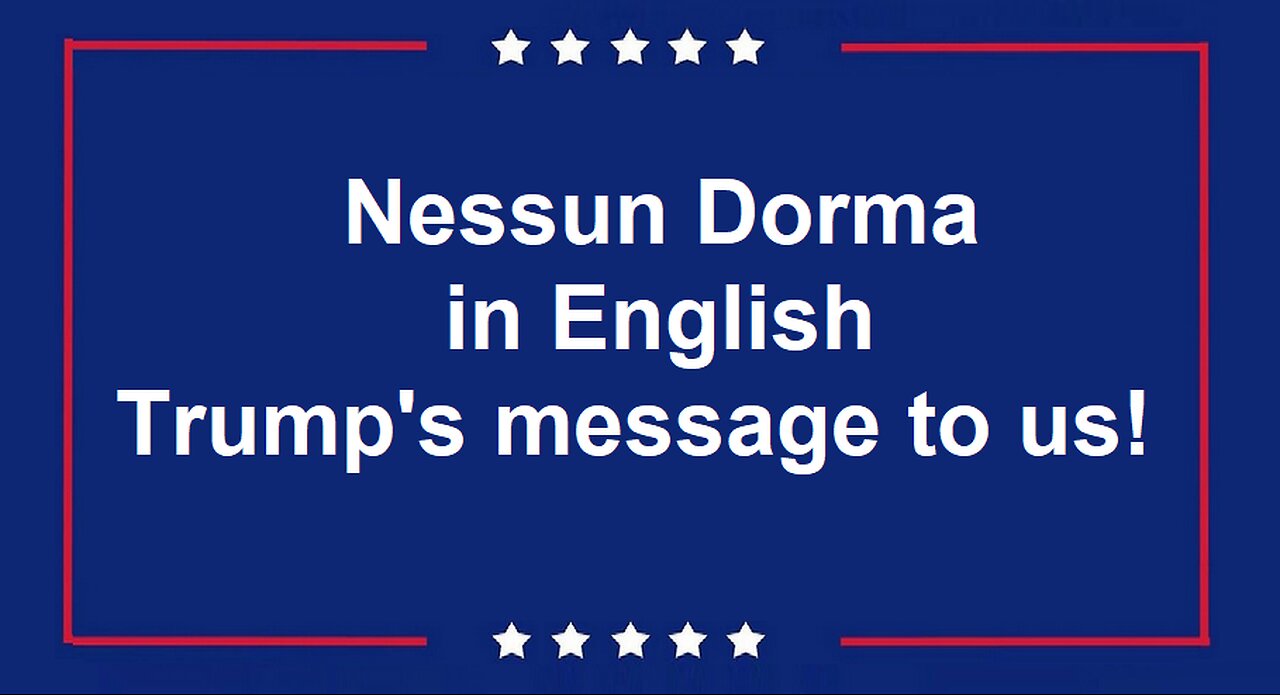 Nessun Dorma in English Trump's message to us!