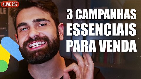 Google Ads: as 3 campanhas essenciais que você precisa dominar para vender - Live #257