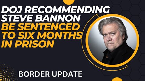 DOJ Recommending Steve Bannon Be Sentenced to Six Months in Prison | Border Update