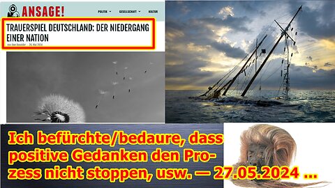 Ich befürchte/bedaure, dass positive Gedanken den Prozess nicht stoppen, usw. — 27.05.2024 ...