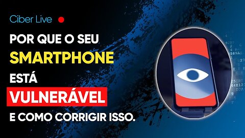 Por que o seu SMARTPHONE está VULNERÁVEL e como corrigir isso