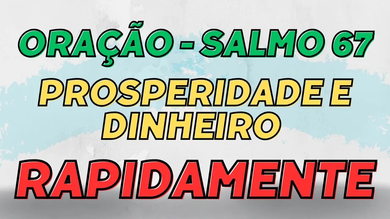 SALMO 67 - Oração para trazer DINHEIRO e PROSPERIDADE rapidamente - Canal Oração e Luz