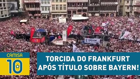 Torcida do FRANKFURT toma as RUAS após título sobre BAYERN!