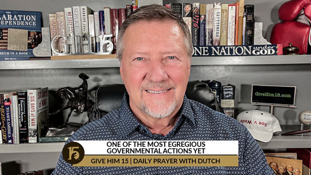 One of the Most Egregious Governmental Actions Yet | Give Him 15: Daily Prayer with Dutch | 08/24/22