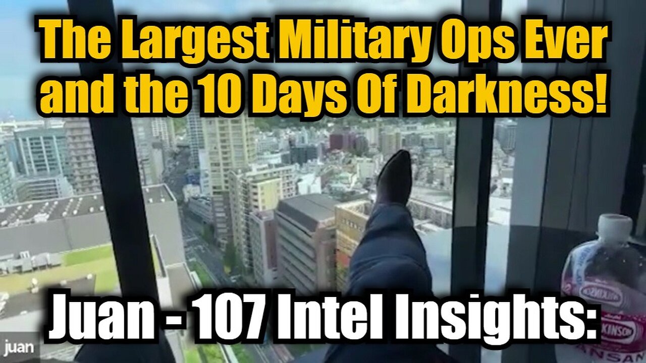 Juan – 107 Intel Insights: The Largest Military Ops Ever and the 10 Days Of Darkness!