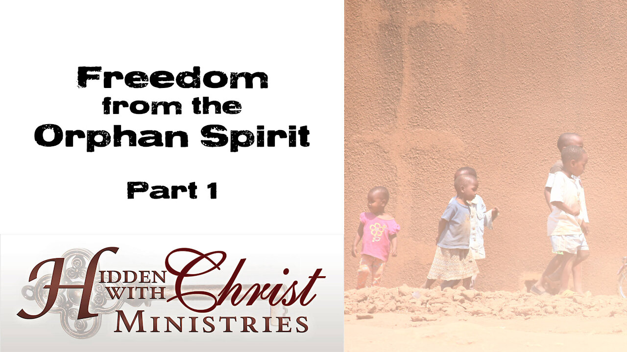 Freedom From The Orphan Spirit Part 1 of 2