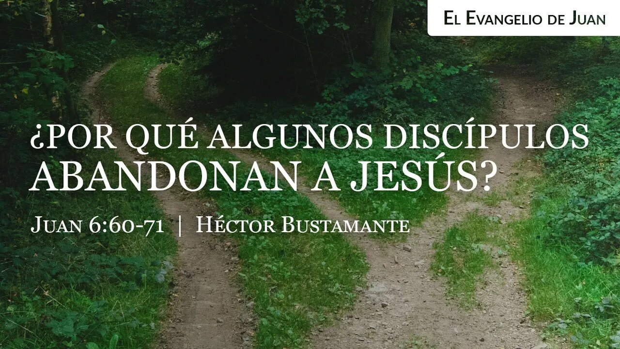 ¿Por qué algunos discípulos abandonan a Jesús? (Juan 6:60-71) - Héctor Bustamante