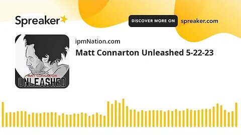 Matt Connarton Unleashed 5-22-23